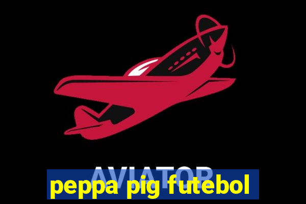 peppa pig futebol